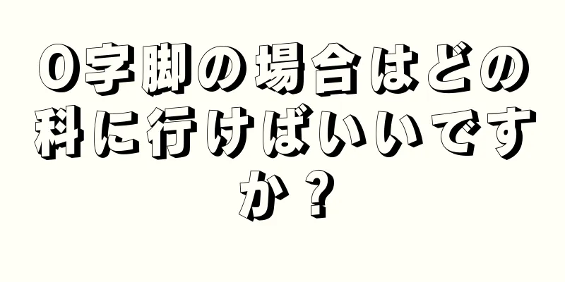 O字脚の場合はどの科に行けばいいですか？