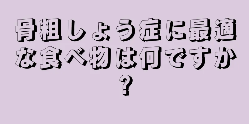 骨粗しょう症に最適な食べ物は何ですか?
