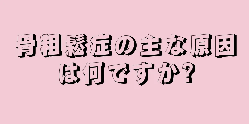 骨粗鬆症の主な原因は何ですか?