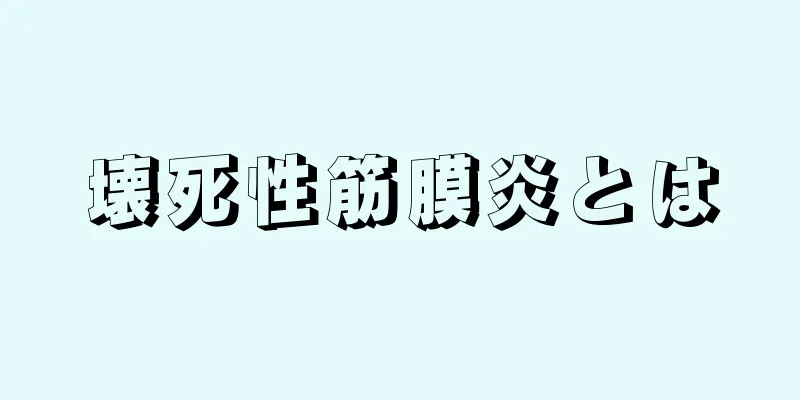 壊死性筋膜炎とは