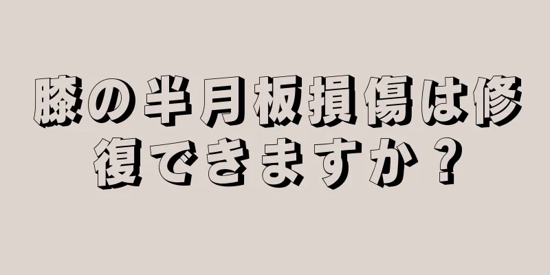 膝の半月板損傷は修復できますか？