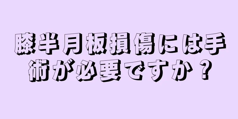 膝半月板損傷には手術が必要ですか？
