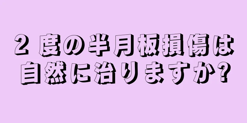 2 度の半月板損傷は自然に治りますか?