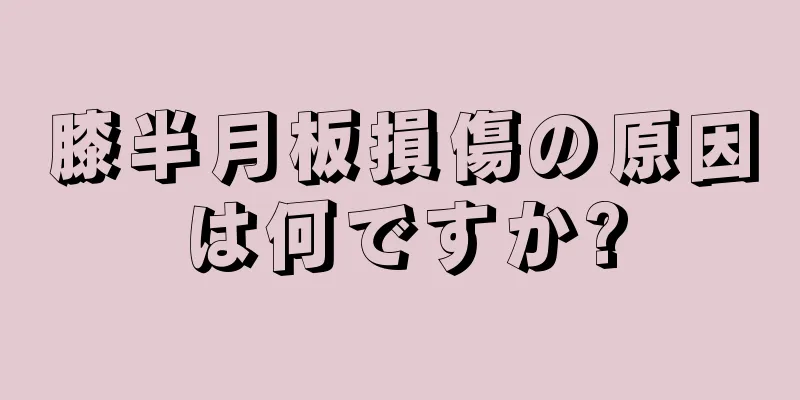 膝半月板損傷の原因は何ですか?