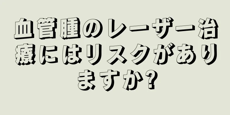 血管腫のレーザー治療にはリスクがありますか?