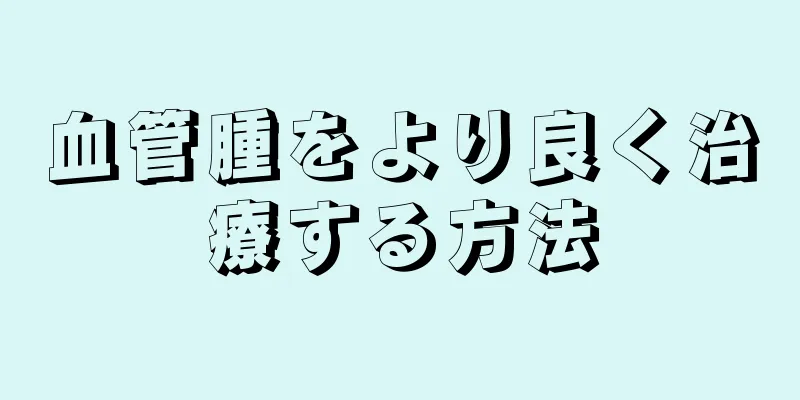 血管腫をより良く治療する方法