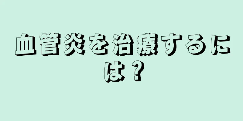 血管炎を治療するには？