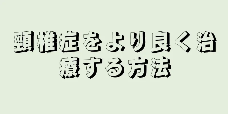 頸椎症をより良く治療する方法