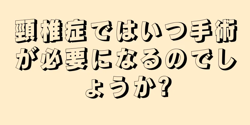 頸椎症ではいつ手術が必要になるのでしょうか?