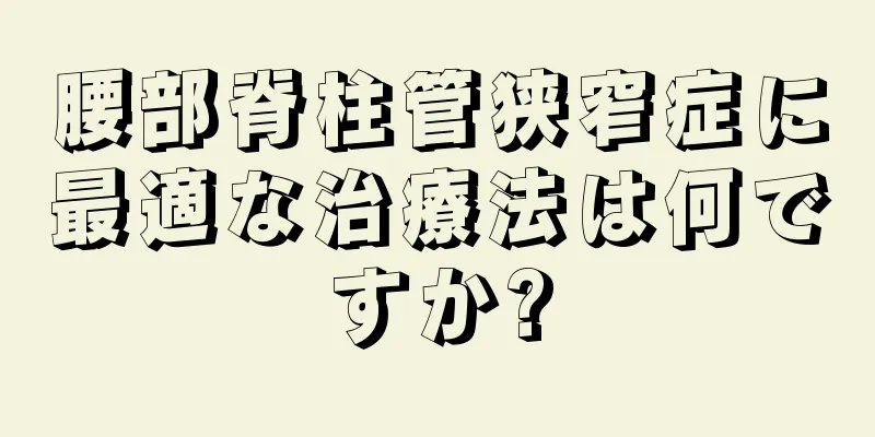 腰部脊柱管狭窄症に最適な治療法は何ですか?