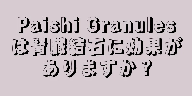 Paishi Granulesは腎臓結石に効果がありますか？