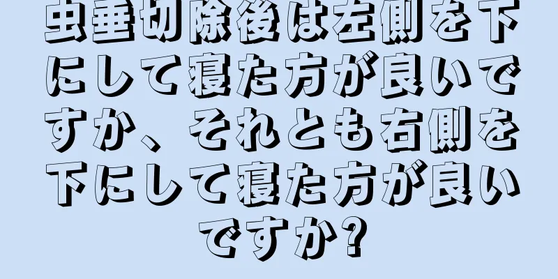 虫垂切除後は左側を下にして寝た方が良いですか、それとも右側を下にして寝た方が良いですか?