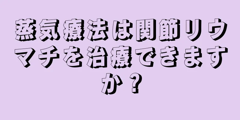 蒸気療法は関節リウマチを治療できますか？