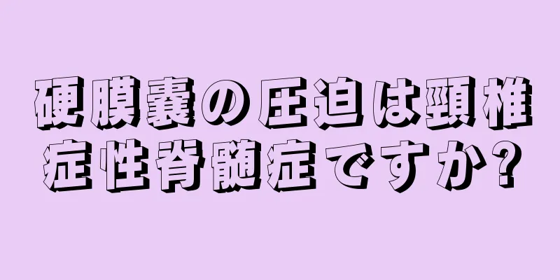 硬膜嚢の圧迫は頸椎症性脊髄症ですか?