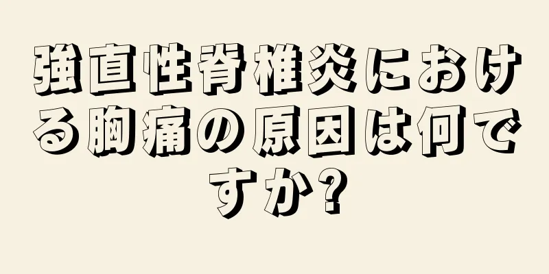 強直性脊椎炎における胸痛の原因は何ですか?