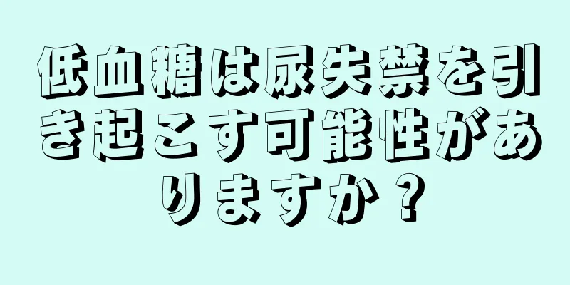 低血糖は尿失禁を引き起こす可能性がありますか？