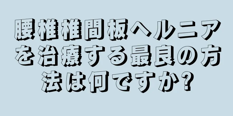 腰椎椎間板ヘルニアを治療する最良の方法は何ですか?