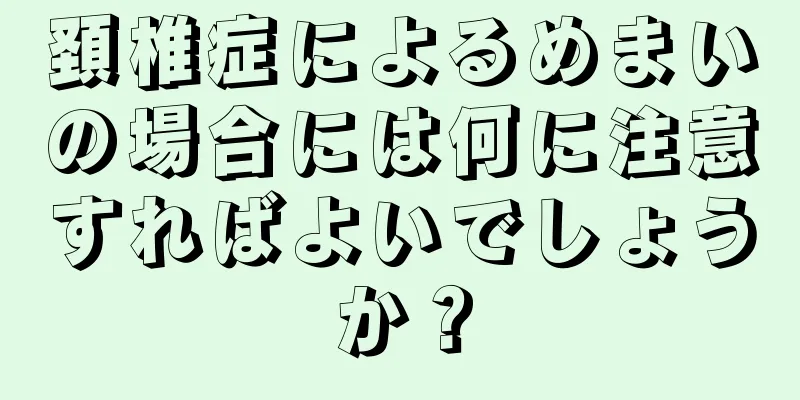 頚椎症によるめまいの場合には何に注意すればよいでしょうか？