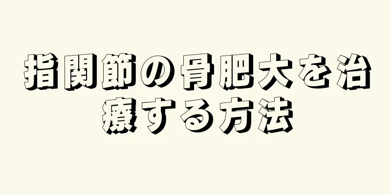 指関節の骨肥大を治療する方法