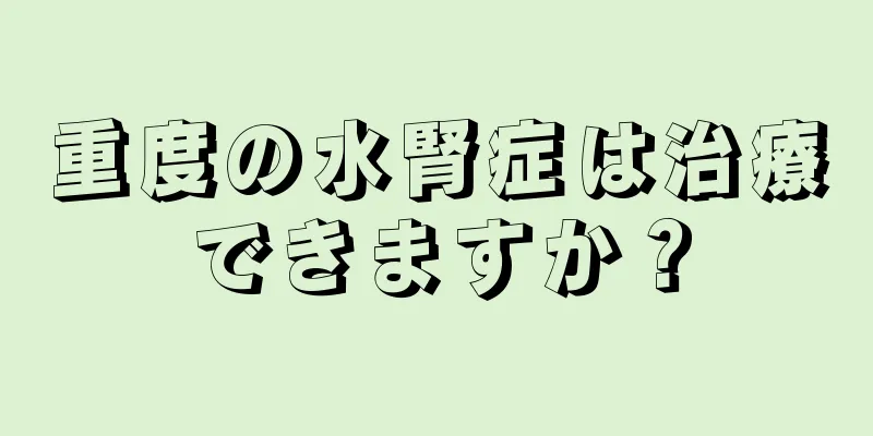 重度の水腎症は治療できますか？