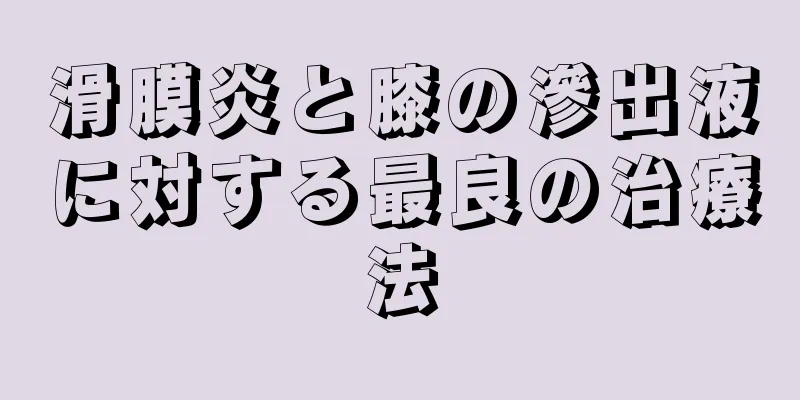 滑膜炎と膝の滲出液に対する最良の治療法