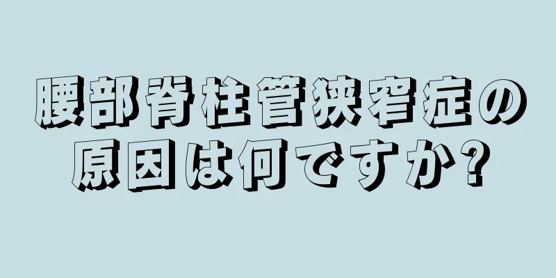 腰部脊柱管狭窄症の原因は何ですか?