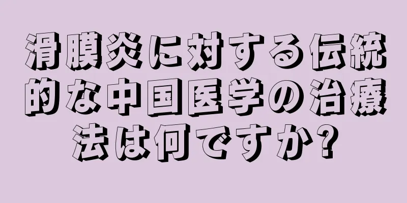 滑膜炎に対する伝統的な中国医学の治療法は何ですか?