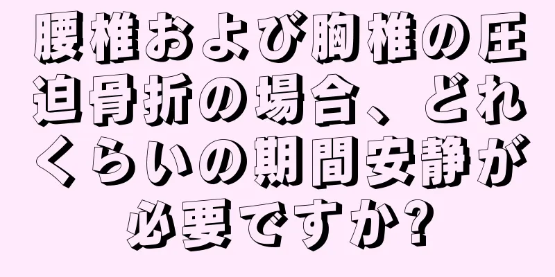 腰椎および胸椎の圧迫骨折の場合、どれくらいの期間安静が必要ですか?