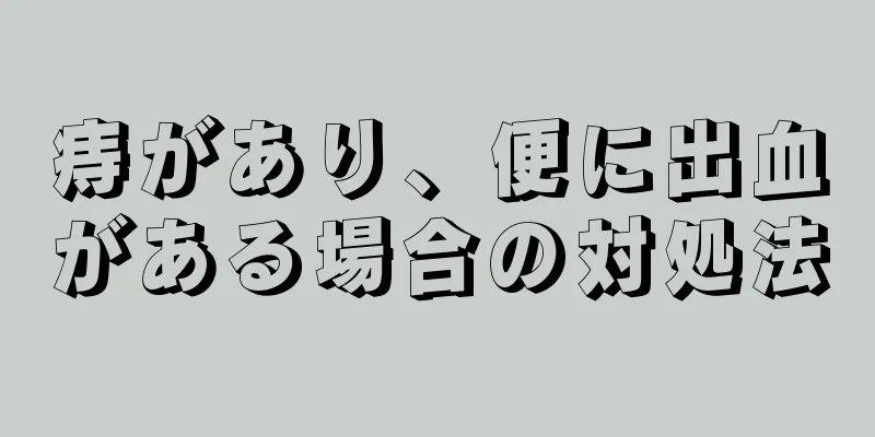 痔があり、便に出血がある場合の対処法