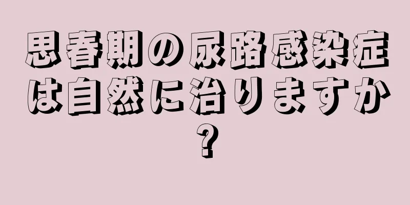 思春期の尿路感染症は自然に治りますか?