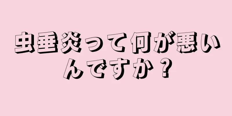 虫垂炎って何が悪いんですか？
