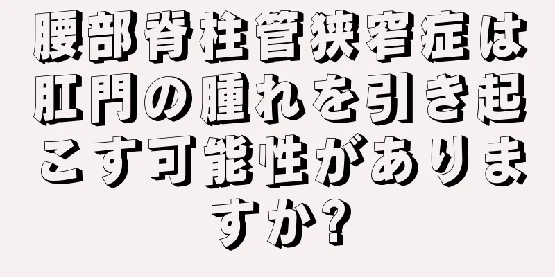 腰部脊柱管狭窄症は肛門の腫れを引き起こす可能性がありますか?