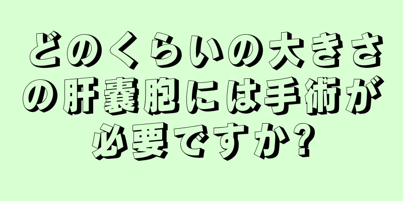 どのくらいの大きさの肝嚢胞には手術が必要ですか?
