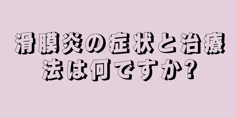 滑膜炎の症状と治療法は何ですか?