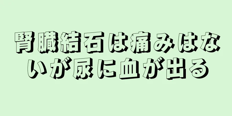 腎臓結石は痛みはないが尿に血が出る