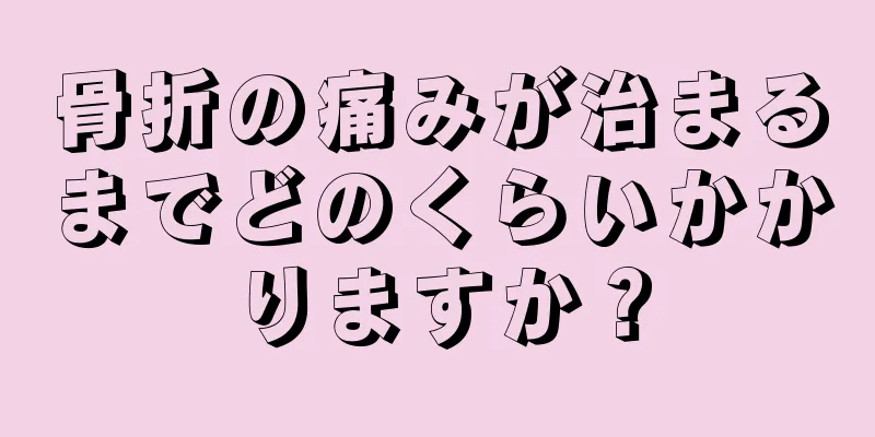 骨折の痛みが治まるまでどのくらいかかりますか？