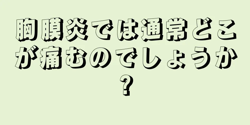 胸膜炎では通常どこが痛むのでしょうか?