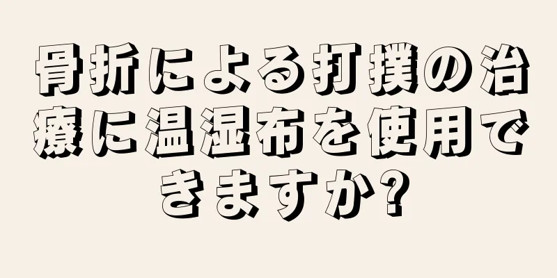 骨折による打撲の治療に温湿布を使用できますか?