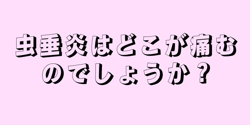 虫垂炎はどこが痛むのでしょうか？