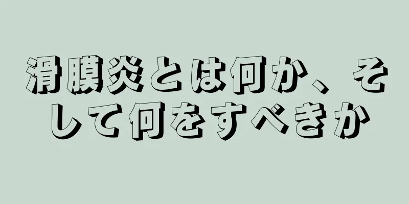 滑膜炎とは何か、そして何をすべきか