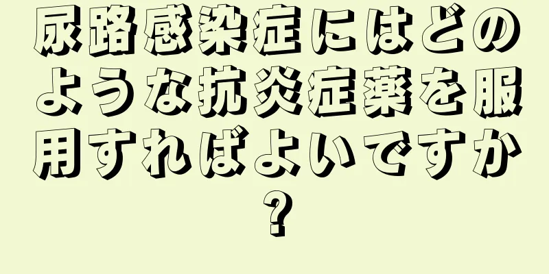 尿路感染症にはどのような抗炎症薬を服用すればよいですか?