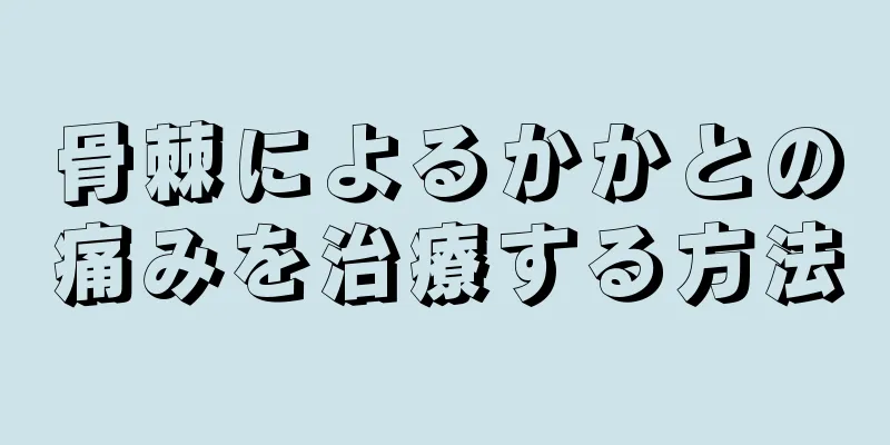骨棘によるかかとの痛みを治療する方法