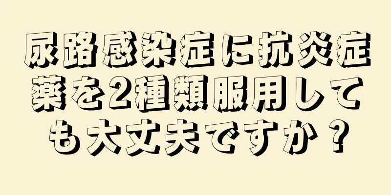 尿路感染症に抗炎症薬を2種類服用しても大丈夫ですか？
