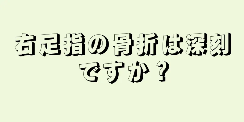 右足指の骨折は深刻ですか？