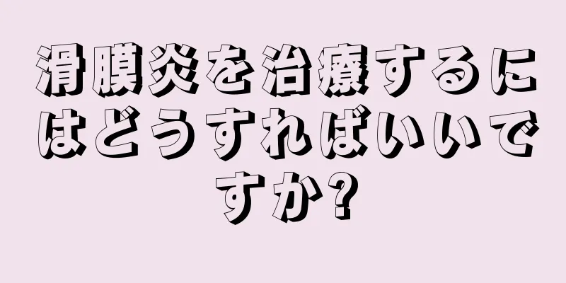滑膜炎を治療するにはどうすればいいですか?