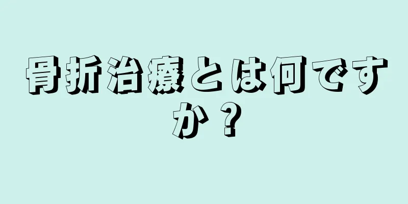 骨折治療とは何ですか？