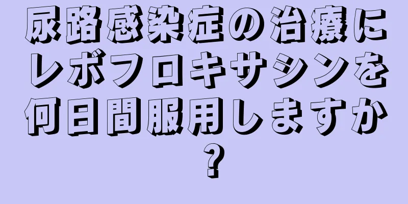 尿路感染症の治療にレボフロキサシンを何日間服用しますか？