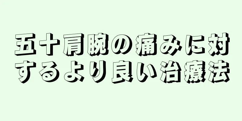 五十肩腕の痛みに対するより良い治療法