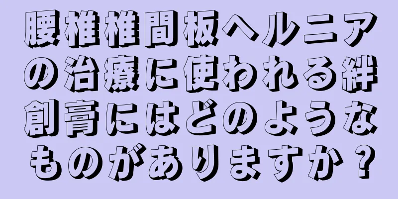 腰椎椎間板ヘルニアの治療に使われる絆創膏にはどのようなものがありますか？