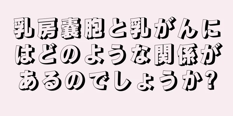 乳房嚢胞と乳がんにはどのような関係があるのでしょうか?